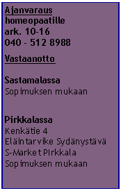 Tekstiruutu: Ajanvaraushomeopaatilleark. 10-16040 - 512 8988VastaanottoSastamalassaSopimuksen mukaanPirkkalassa Kenk�tie 4 El�intarvike Syd�nyst�v� S-Market PIrkkalaSopimuksen mukaan